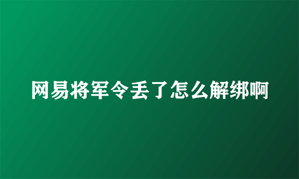 网易将军令丢了怎么解绑啊