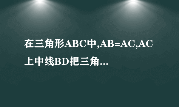 在三角形ABC中,AB=AC,AC上中线BD把三角形ABC周长分为12厘米和15厘米两部分,求三角形各边长?