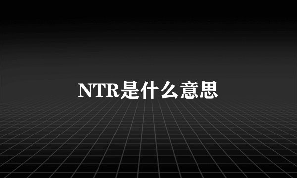 NTR是什么意思