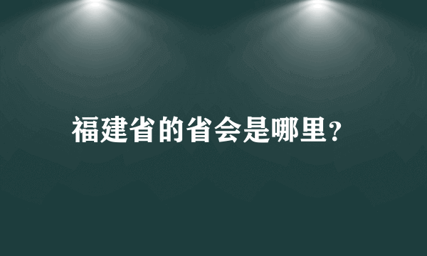 福建省的省会是哪里？