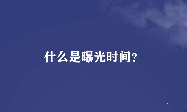 什么是曝光时间？