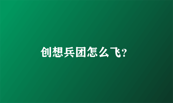 创想兵团怎么飞？