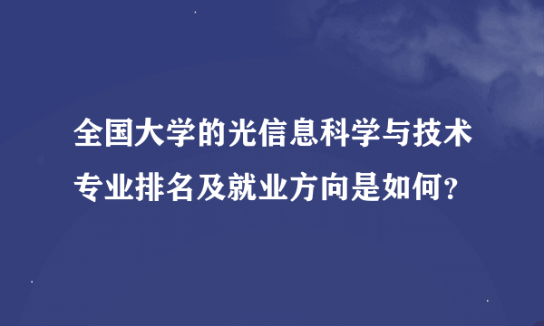 全国大学的光信息科学与技术专业排名及就业方向是如何？