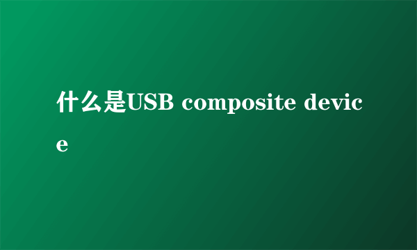 什么是USB composite device