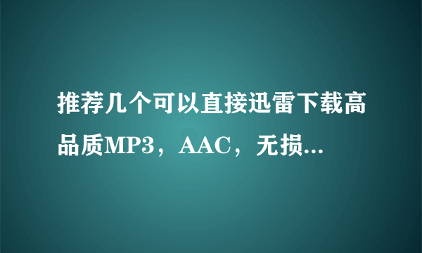 推荐几个可以直接迅雷下载高品质MP3，AAC，无损格式音乐的网站