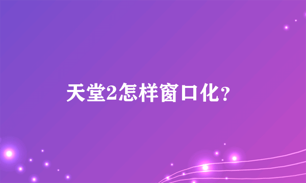 天堂2怎样窗口化？