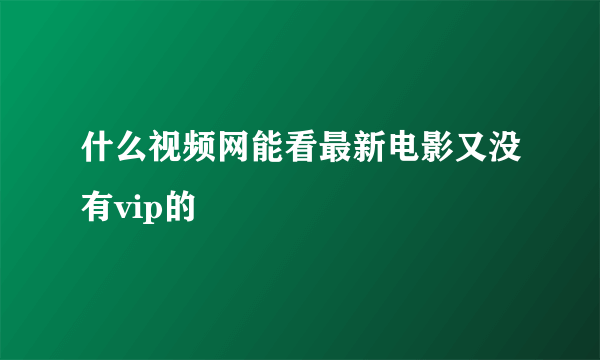 什么视频网能看最新电影又没有vip的