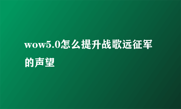 wow5.0怎么提升战歌远征军的声望