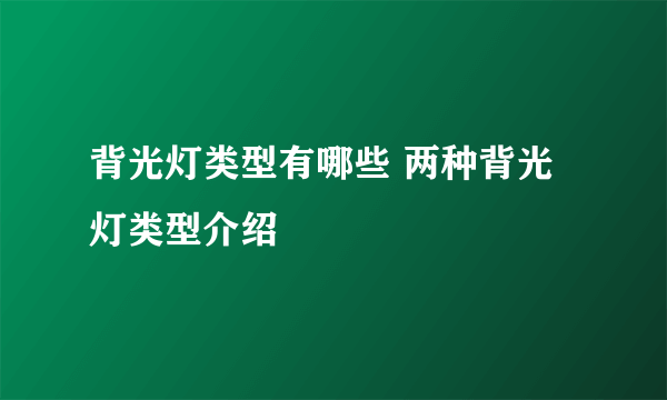 背光灯类型有哪些 两种背光灯类型介绍