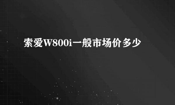 索爱W800i一般市场价多少