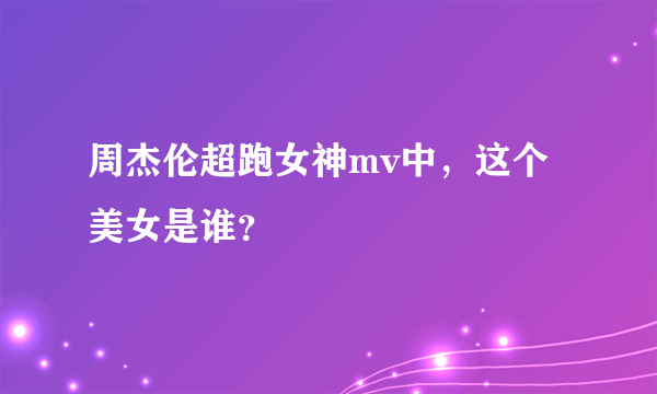 周杰伦超跑女神mv中，这个美女是谁？