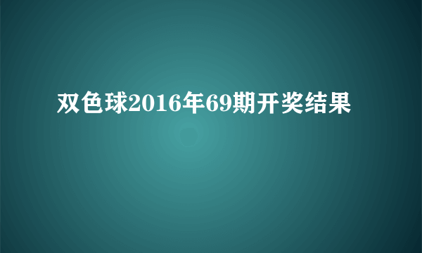 双色球2016年69期开奖结果