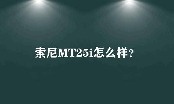 索尼MT25i怎么样？