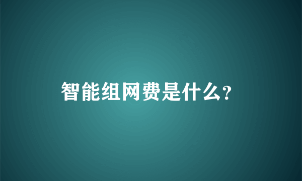 智能组网费是什么？