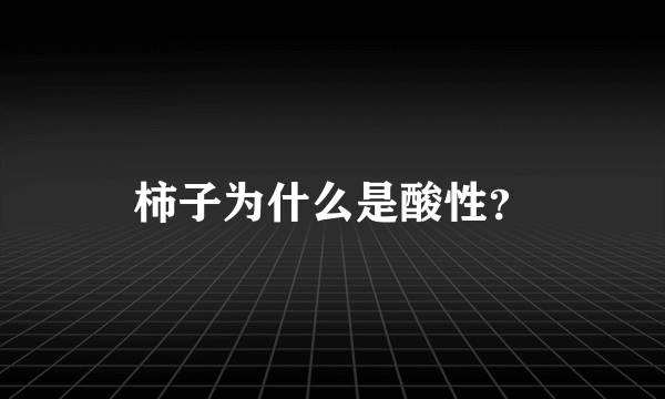 柿子为什么是酸性？