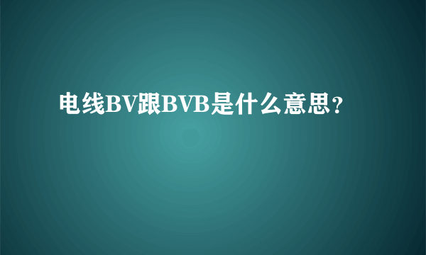 电线BV跟BVB是什么意思？