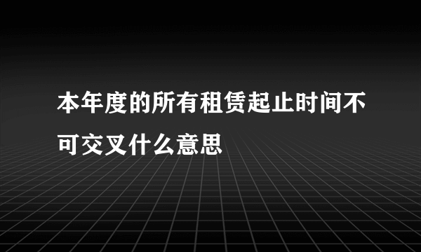 本年度的所有租赁起止时间不可交叉什么意思