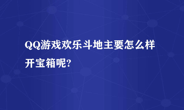 QQ游戏欢乐斗地主要怎么样开宝箱呢?