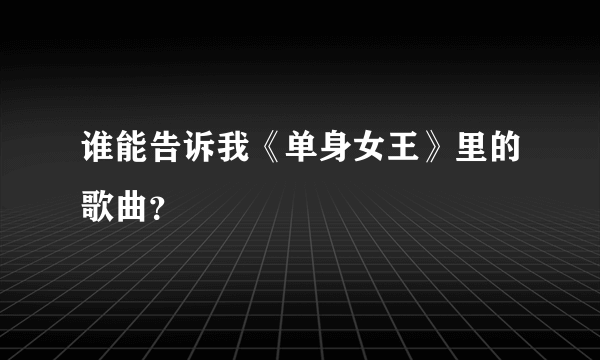 谁能告诉我《单身女王》里的歌曲？