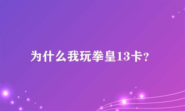 为什么我玩拳皇13卡？