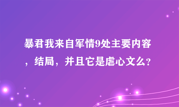 暴君我来自军情9处主要内容，结局，并且它是虐心文么？