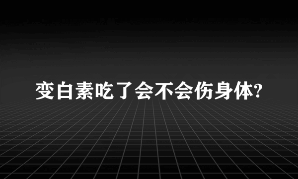 变白素吃了会不会伤身体?