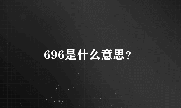 696是什么意思？