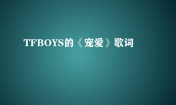 TFBOYS的《宠爱》歌词