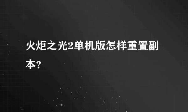 火炬之光2单机版怎样重置副本？