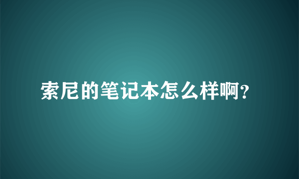 索尼的笔记本怎么样啊？