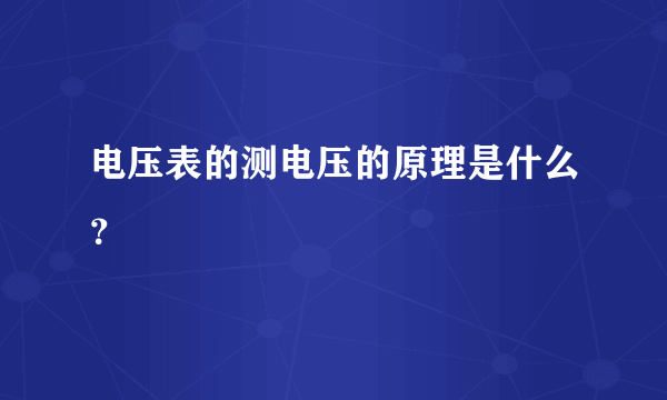 电压表的测电压的原理是什么？