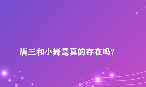 
唐三和小舞是真的存在吗?

