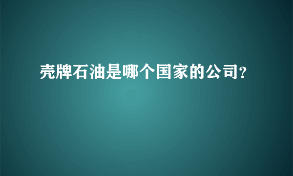 壳牌石油是哪个国家的公司？