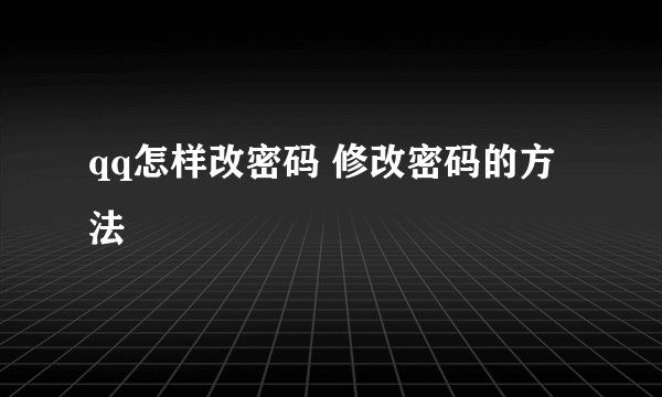 qq怎样改密码 修改密码的方法