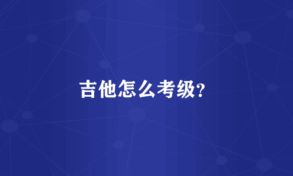 吉他怎么考级？