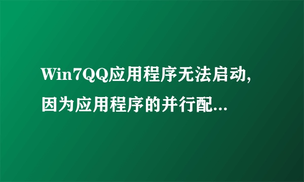 Win7QQ应用程序无法启动,因为应用程序的并行配置不正确，或者使用sxstrace.exe工具