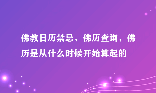 佛教日历禁忌，佛历查询，佛历是从什么时候开始算起的