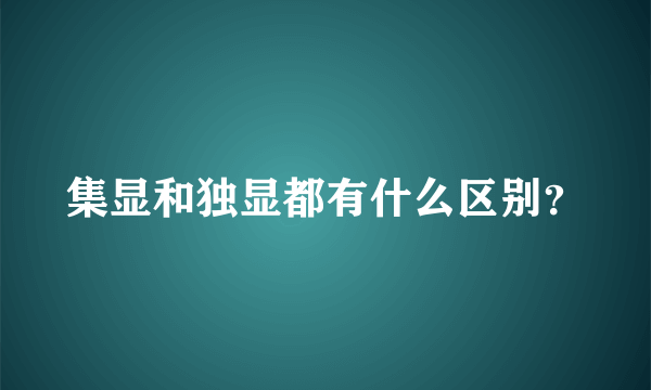 集显和独显都有什么区别？