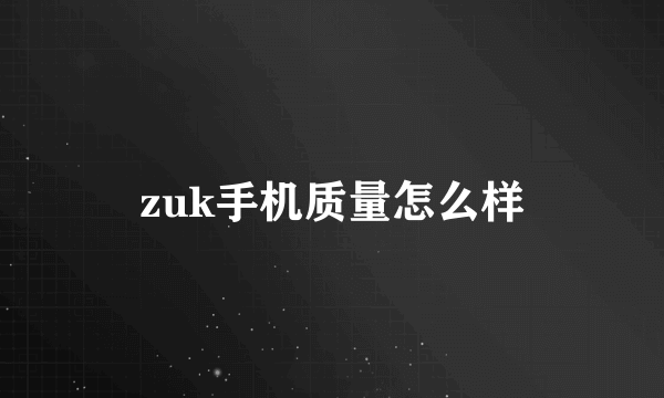 zuk手机质量怎么样