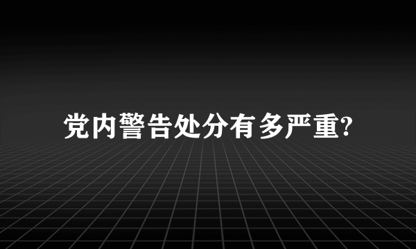 党内警告处分有多严重?