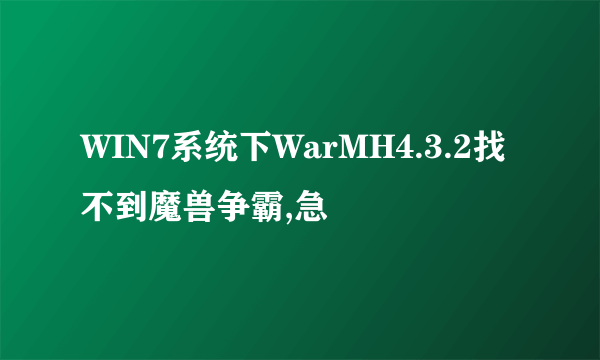 WIN7系统下WarMH4.3.2找不到魔兽争霸,急