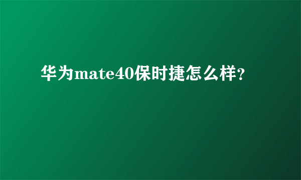 华为mate40保时捷怎么样？