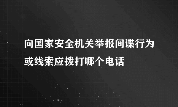 向国家安全机关举报间谍行为或线索应拨打哪个电话