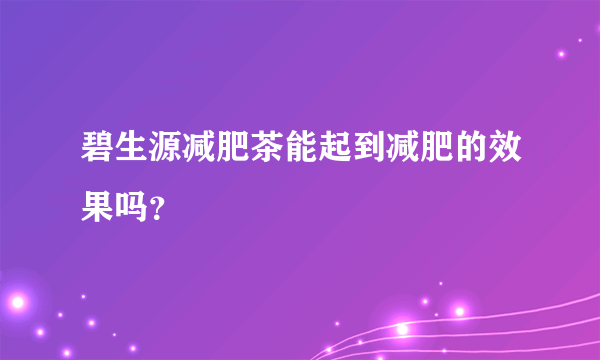 碧生源减肥茶能起到减肥的效果吗？