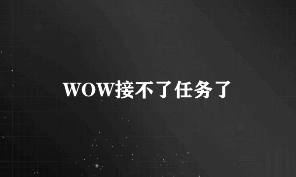 WOW接不了任务了