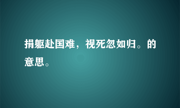 捐躯赴国难，视死忽如归。的意思。