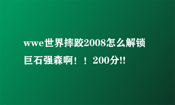 wwe世界摔跤2008怎么解锁巨石强森啊！！200分!!