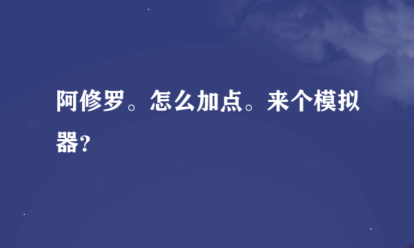 阿修罗。怎么加点。来个模拟器？