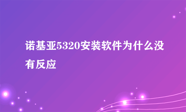 诺基亚5320安装软件为什么没有反应