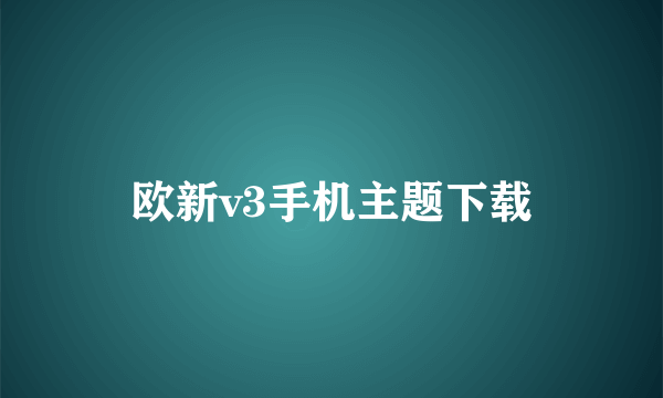 欧新v3手机主题下载